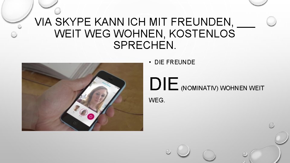 VIA SKYPE KANN ICH MIT FREUNDEN, ___ WEIT WEG WOHNEN, KOSTENLOS SPRECHEN. • DIE