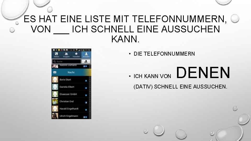 ES HAT EINE LISTE MIT TELEFONNUMMERN, VON ___ ICH SCHNELL EINE AUSSUCHEN KANN. •