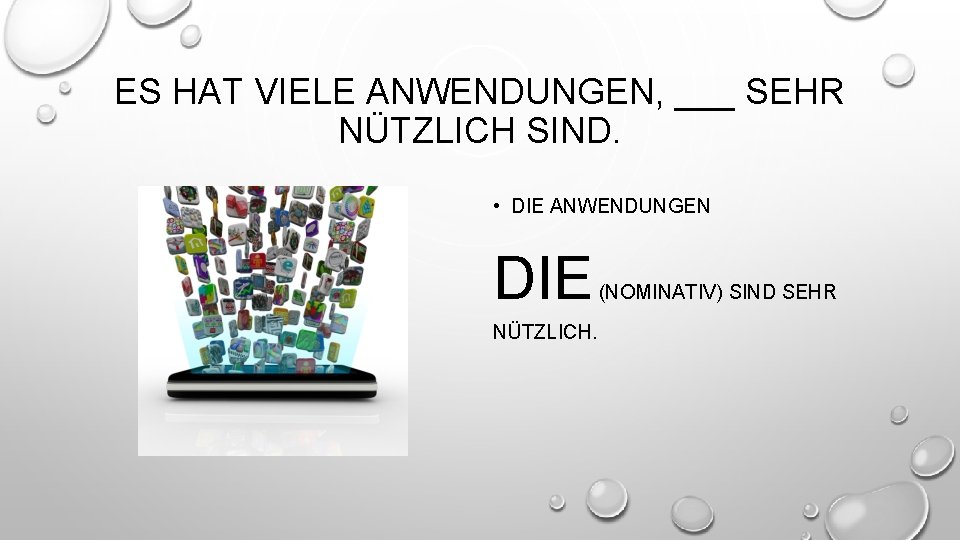 ES HAT VIELE ANWENDUNGEN, ___ SEHR NÜTZLICH SIND. • DIE ANWENDUNGEN DIE NÜTZLICH. (NOMINATIV)