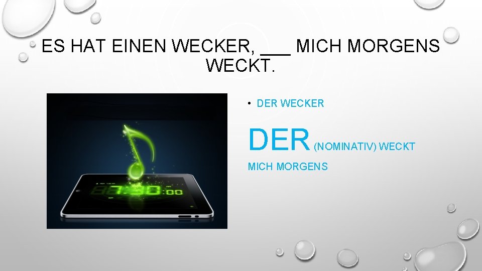 ES HAT EINEN WECKER, ___ MICH MORGENS WECKT. • DER WECKER DER (NOMINATIV) WECKT