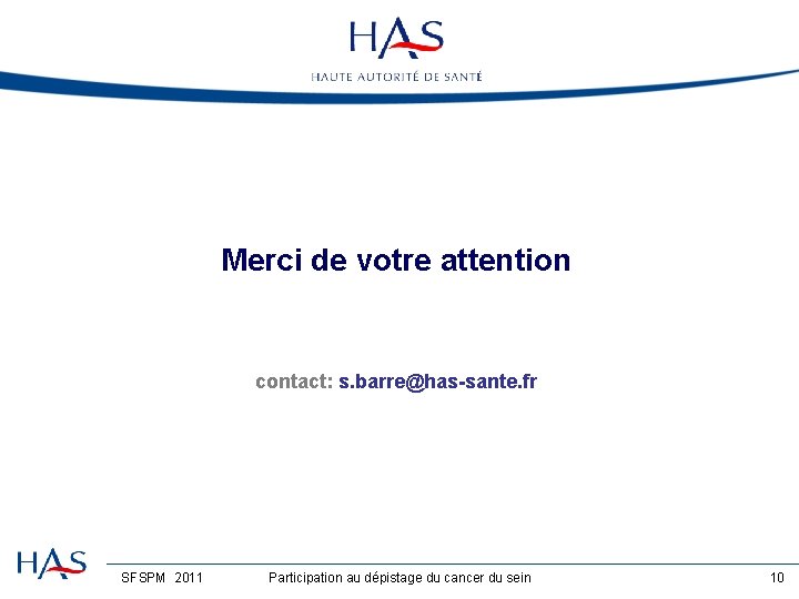 Merci de votre attention contact: s. barre@has-sante. fr SFSPM 2011 Participation au dépistage du