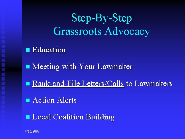 Step-By-Step Grassroots Advocacy n Education n Meeting with Your Lawmaker n Rank-and-File Letters/Calls to