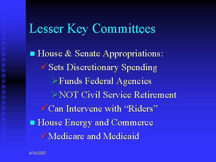 Lesser Key Committees House & Senate Appropriations: üSets Discretionary Spending ØFunds Federal Agencies ØNOT