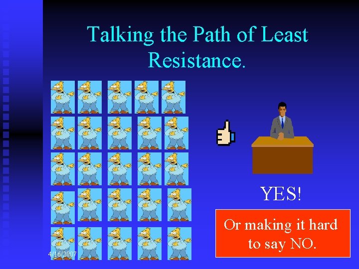 Talking the Path of Least Resistance. YES! 4/16/2007 Or making it hard to say