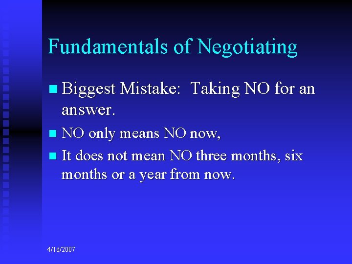 Fundamentals of Negotiating n Biggest Mistake: Taking NO for an answer. NO only means