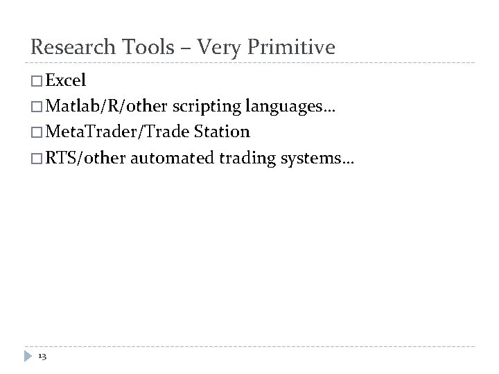 Research Tools – Very Primitive � Excel � Matlab/R/other scripting languages… � Meta. Trader/Trade
