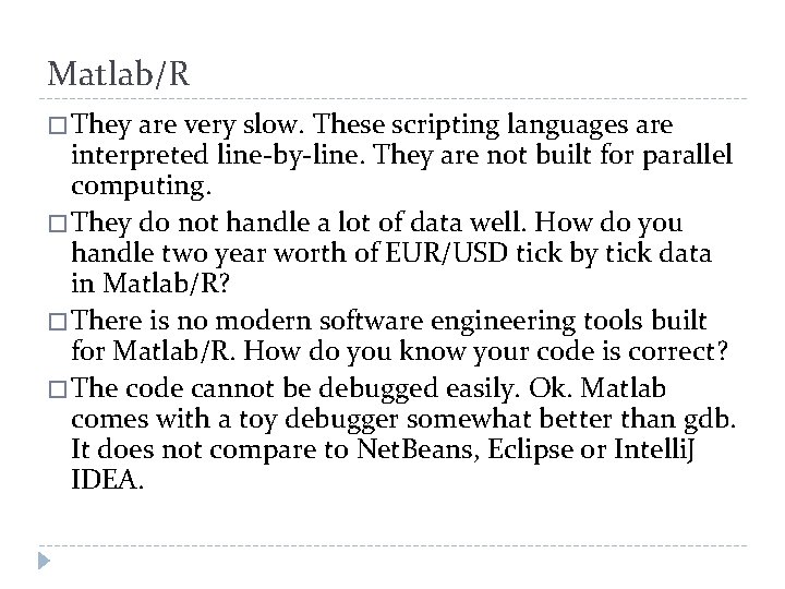 Matlab/R � They are very slow. These scripting languages are interpreted line-by-line. They are