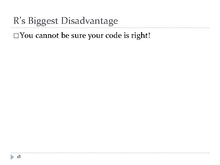 R’s Biggest Disadvantage � You 18 cannot be sure your code is right! 