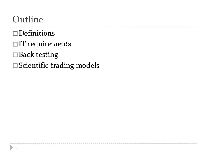 Outline � Definitions � IT requirements � Back testing � Scientific trading models 2