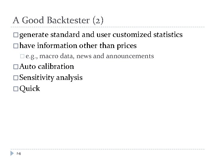 A Good Backtester (2) � generate standard and user customized statistics � have information