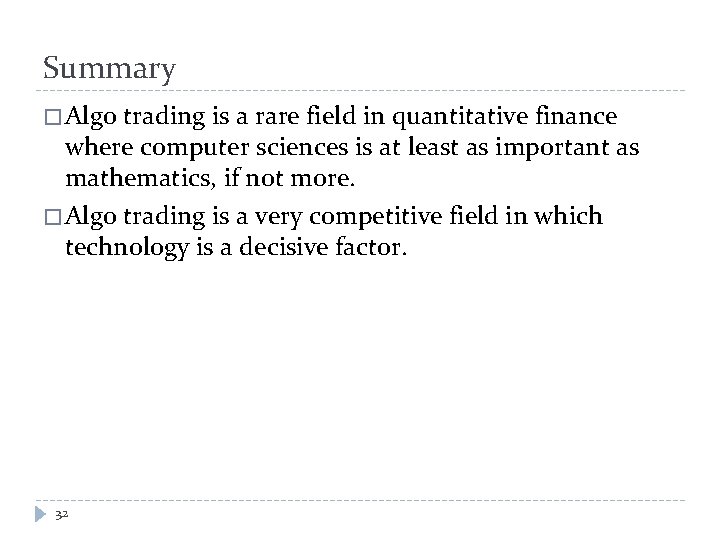 Summary � Algo trading is a rare field in quantitative finance where computer sciences