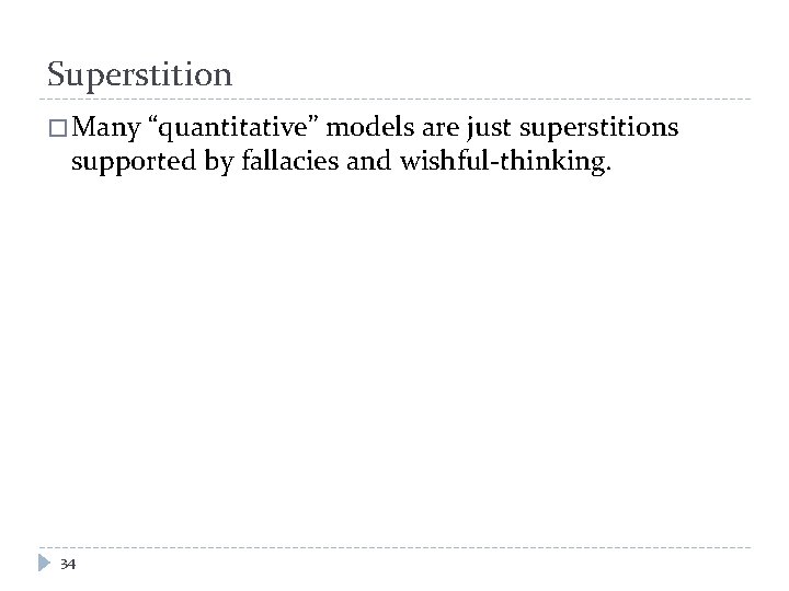 Superstition � Many “quantitative” models are just superstitions supported by fallacies and wishful-thinking. 34
