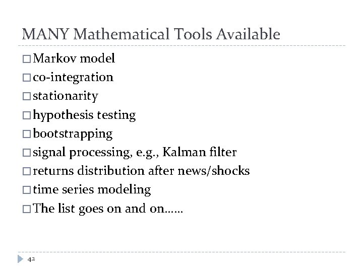 MANY Mathematical Tools Available � Markov model � co-integration � stationarity � hypothesis testing
