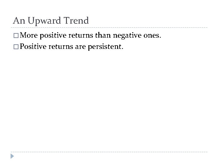 An Upward Trend � More positive returns than negative ones. � Positive returns are
