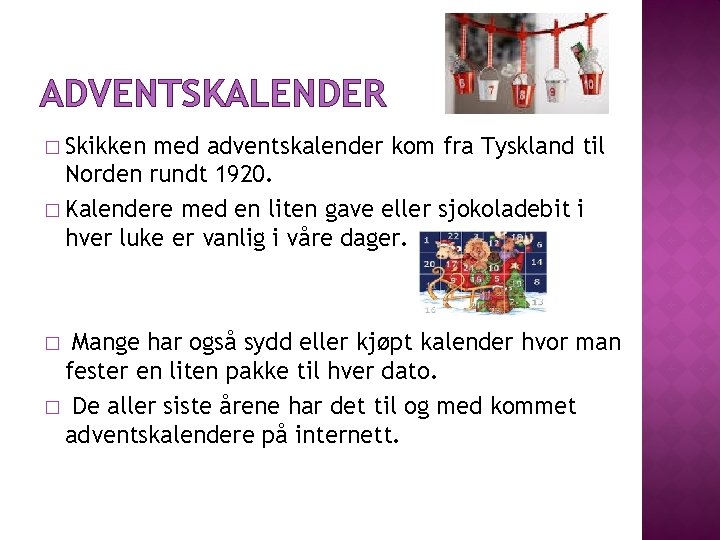 ADVENTSKALENDER � Skikken med adventskalender kom fra Tyskland til Norden rundt 1920. � Kalendere