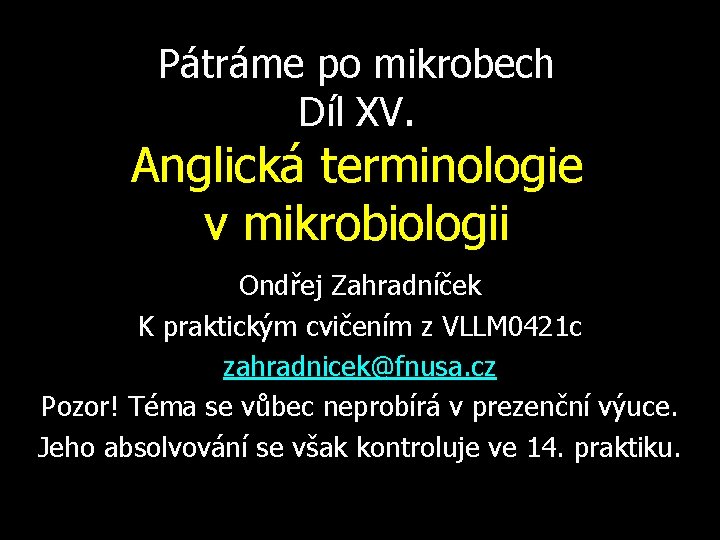 Pátráme po mikrobech Díl XV. Anglická terminologie v mikrobiologii Ondřej Zahradníček K praktickým cvičením