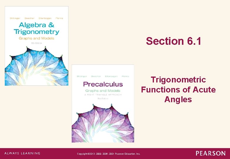 Section 6. 1 Trigonometric Functions of Acute Angles Copyright © 2013, 2009, 2006, 2001