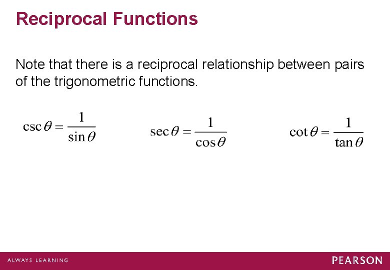 Reciprocal Functions Note that there is a reciprocal relationship between pairs of the trigonometric