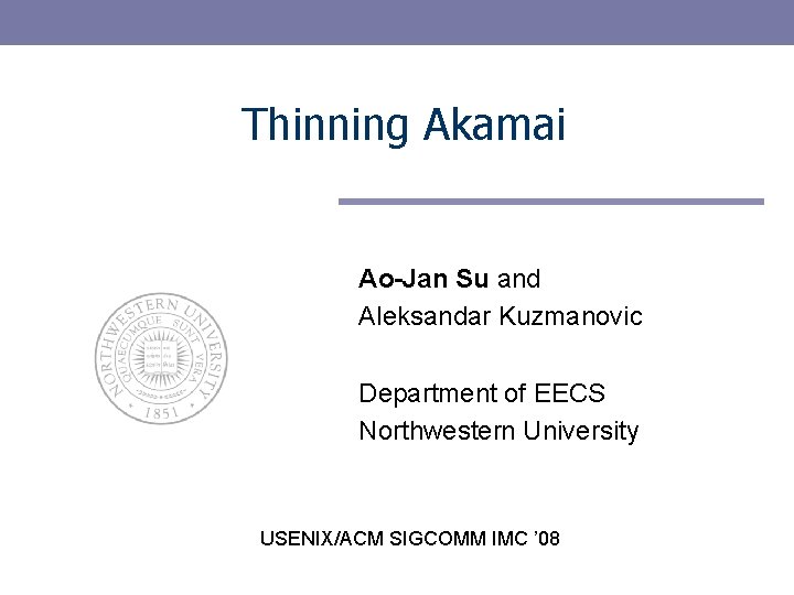 Thinning Akamai Ao-Jan Su and Aleksandar Kuzmanovic Department of EECS Northwestern University USENIX/ACM SIGCOMM