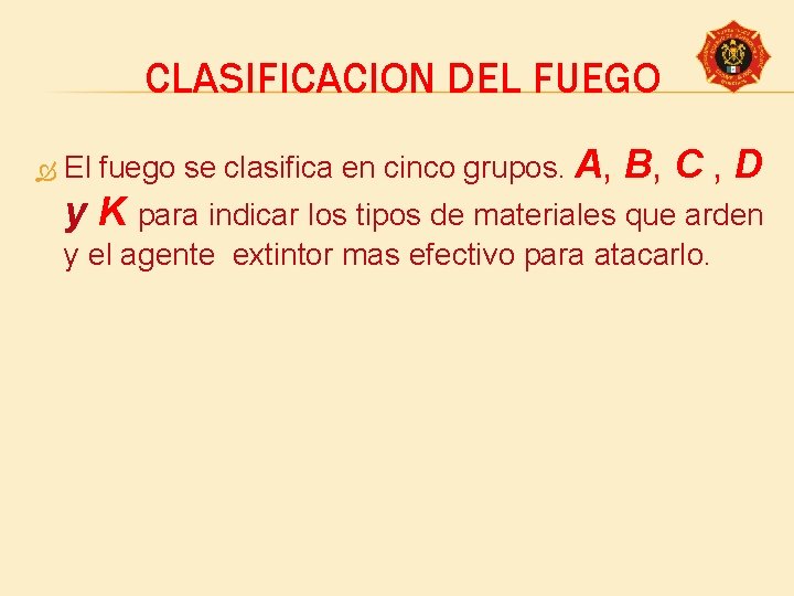 CLASIFICACION DEL FUEGO El fuego se clasifica en cinco grupos. A, B, C ,
