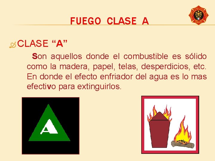 FUEGO CLASE A CLASE “A” Son aquellos donde el combustible es sólido como la