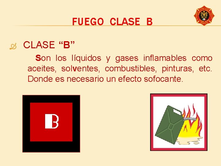 FUEGO CLASE B CLASE “B” Son los líquidos y gases inflamables como aceites, solventes,