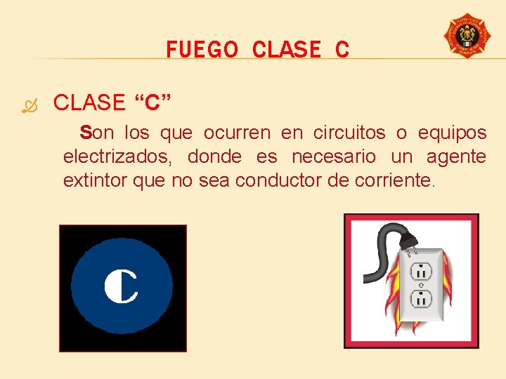 FUEGO CLASE C CLASE “C” Son los que ocurren en circuitos o equipos electrizados,