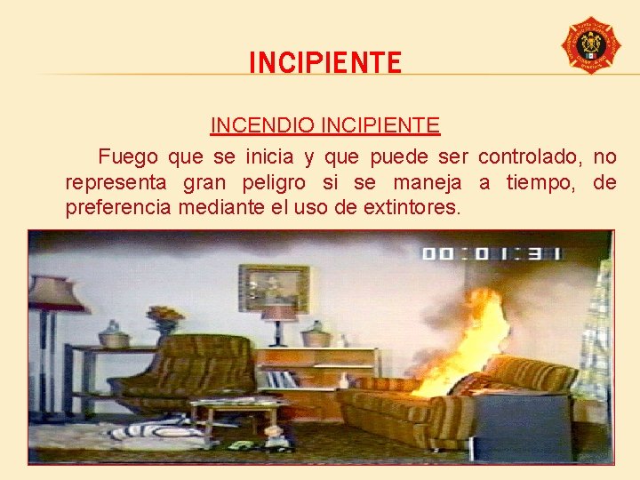 INCIPIENTE INCENDIO INCIPIENTE Fuego que se inicia y que puede ser controlado, no representa