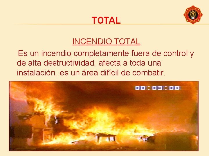 TOTAL INCENDIO TOTAL Es un incendio completamente fuera de control y de alta destructividad,