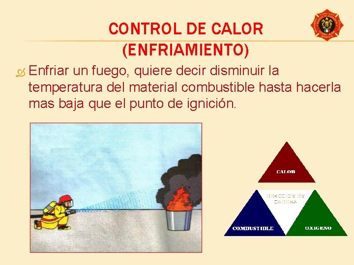 CONTROL DE CALOR (ENFRIAMIENTO) Enfriar un fuego, quiere decir disminuir la temperatura del material