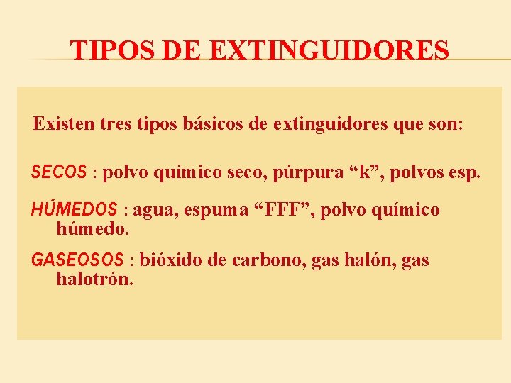 TIPOS DE EXTINGUIDORES Existen tres tipos básicos de extinguidores que son: SECOS : polvo