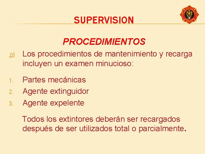 SUPERVISION PROCEDIMIENTOS Los procedimientos de mantenimiento y recarga incluyen un examen minucioso: 1. Partes