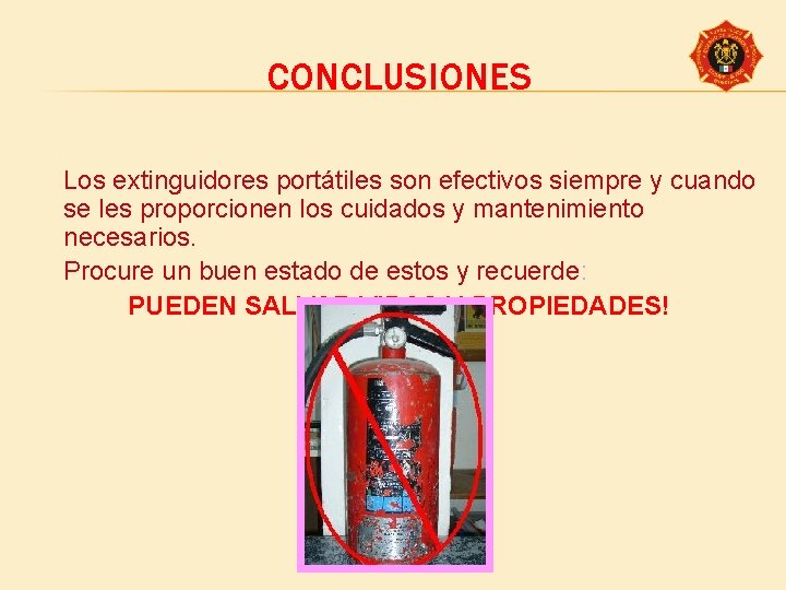 CONCLUSIONES Los extinguidores portátiles son efectivos siempre y cuando se les proporcionen los cuidados