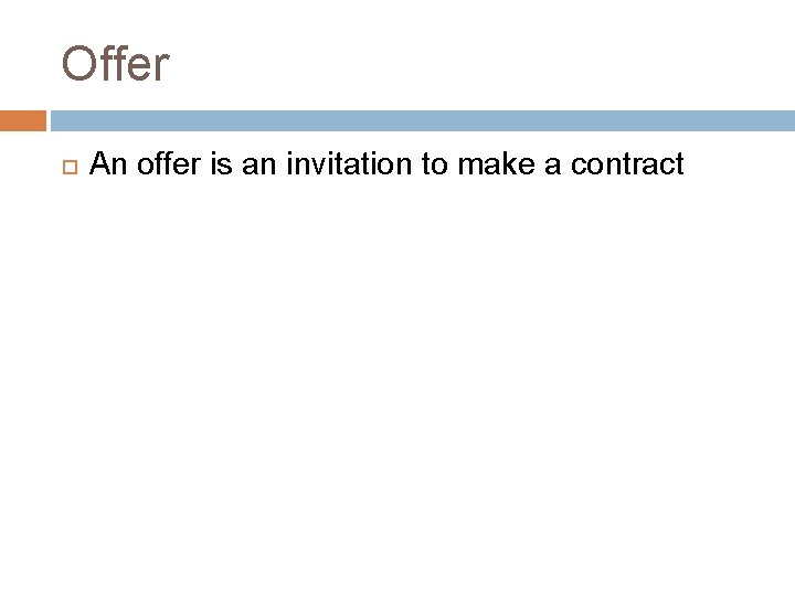 Offer An offer is an invitation to make a contract 