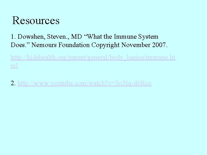 Resources 1. Dowshen, Steven. , MD “What the Immune System Does. ” Nemours Foundation