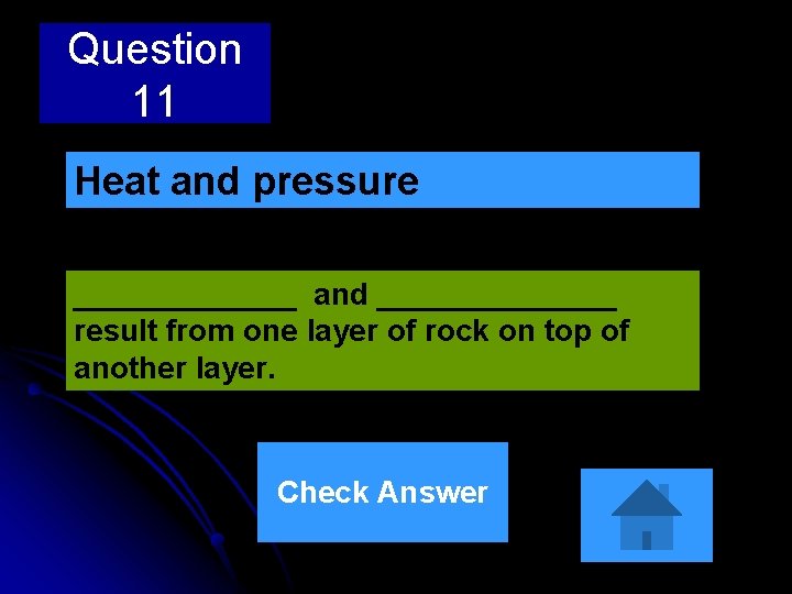Question 11 Heat and pressure _______ and _______ result from one layer of rock Question 11 Heat and pressure _______ and _______ result from one layer of rock