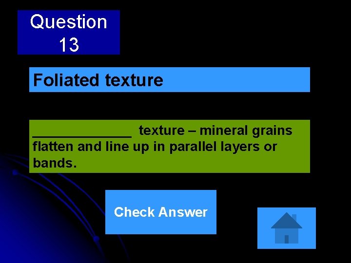 Question 13 Foliated texture _______ texture – mineral grains flatten and line up in