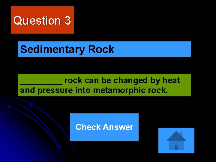 Question 3 Sedimentary Rock _____ rock can be changed by heat and pressure into