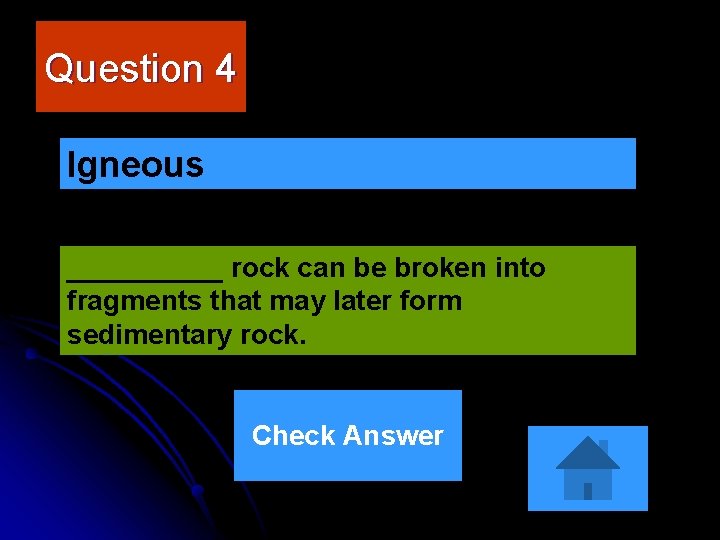 Question 4 Igneous _____ rock can be broken into fragments that may later form