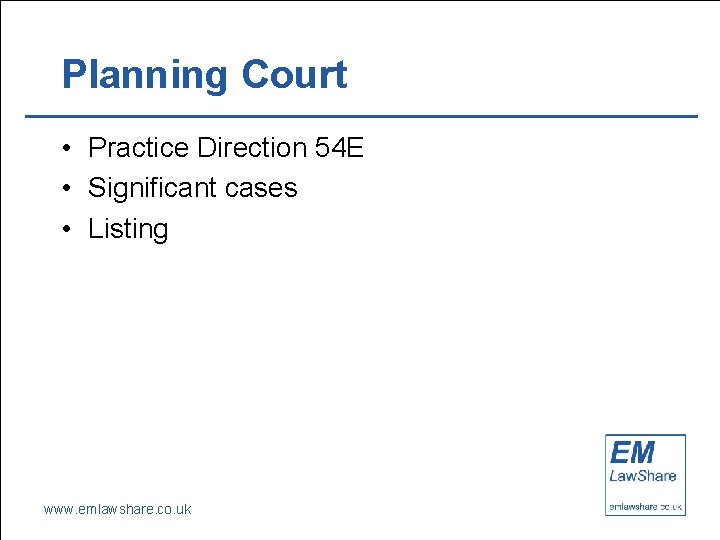 Planning Court • Practice Direction 54 E • Significant cases • Listing www. emlawshare.