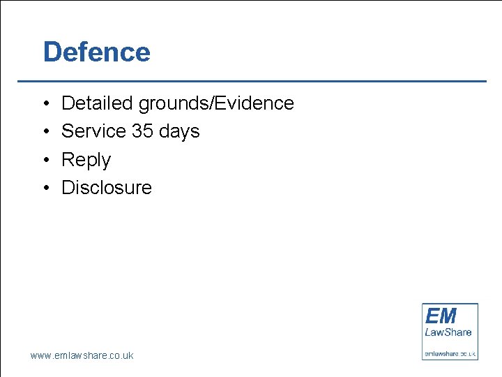 Defence • • Detailed grounds/Evidence Service 35 days Reply Disclosure www. emlawshare. co. uk
