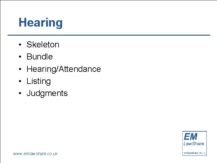 Hearing • • • Skeleton Bundle Hearing/Attendance Listing Judgments www. emlawshare. co. uk 
