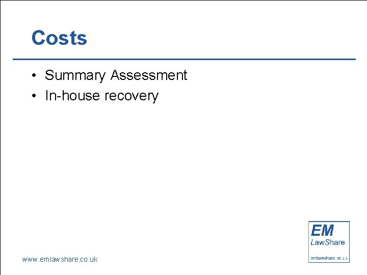 Costs • Summary Assessment • In-house recovery www. emlawshare. co. uk 