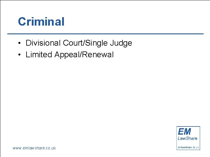 Criminal • Divisional Court/Single Judge • Limited Appeal/Renewal www. emlawshare. co. uk 