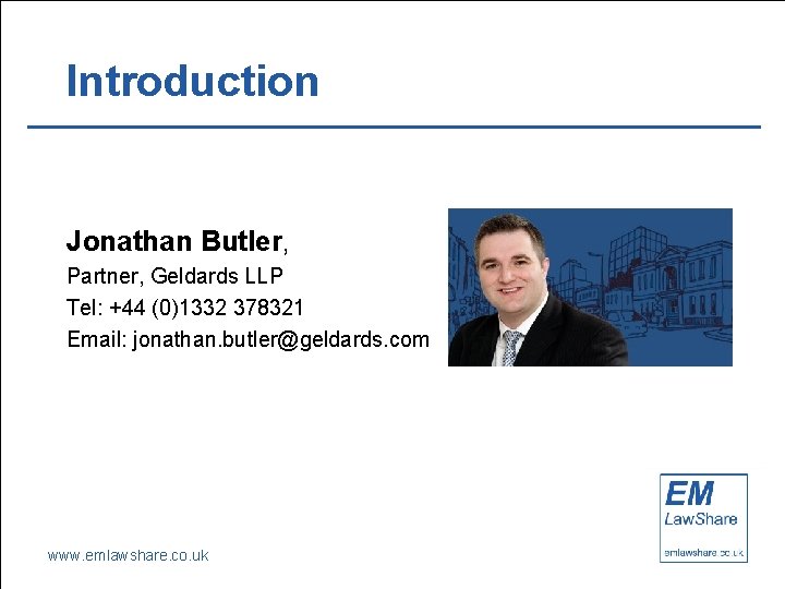 Introduction Jonathan Butler, Partner, Geldards LLP Tel: +44 (0)1332 378321 Email: jonathan. butler@geldards. com