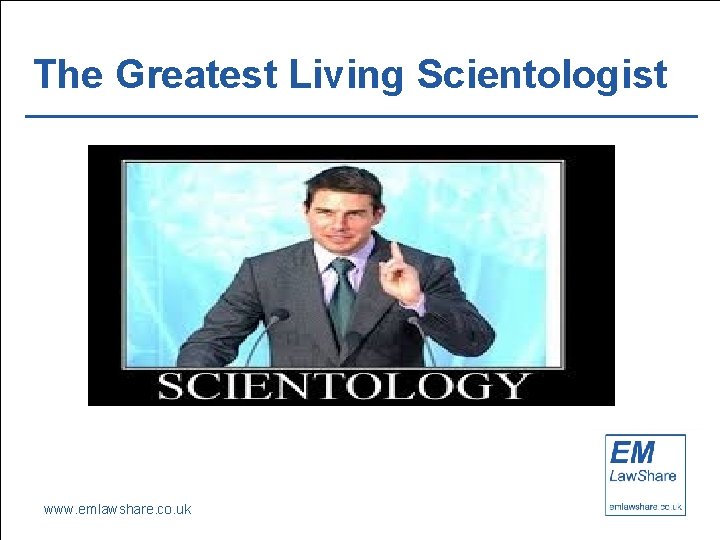 The Greatest Living Scientologist www. emlawshare. co. uk 