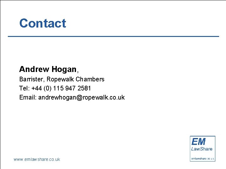 Contact Andrew Hogan, Barrister, Ropewalk Chambers Tel: +44 (0) 115 947 2581 Email: andrewhogan@ropewalk.