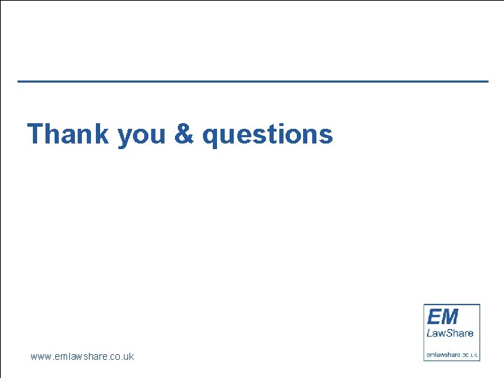 Thank you & questions www. emlawshare. co. uk 