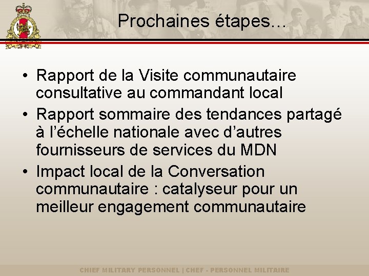 Prochaines étapes… • Rapport de la Visite communautaire consultative au commandant local • Rapport