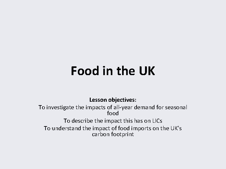 Food in the UK Lesson objectives: To investigate the impacts of all-year demand for